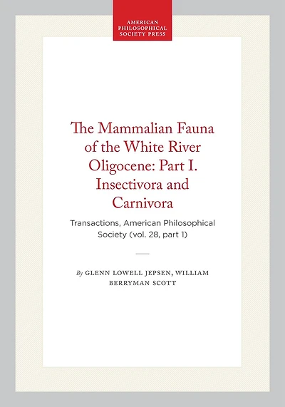 The Mammalian Fauna of the White River Oligocene: Part I. Insectivora and Carnivora: Transactions, American Philosophical Society (vol. 28, part 1)
