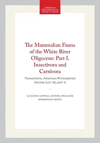 The Mammalian Fauna of the White River Oligocene: Part I. Insectivora and Carnivora: Transactions, American Philosophical Society (vol. 28, part 1)