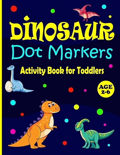 Dinosaur Dot Markers Activity Book for Toddlers Ages 2-6: Cute Dinosaurs: Great Activity for Boys and Girls, Toddlers, Preschool, Kindergarten