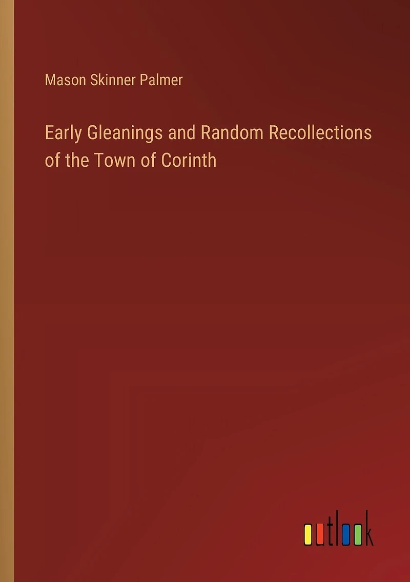 Early Gleanings and Random Recollections of the Town of Corinth