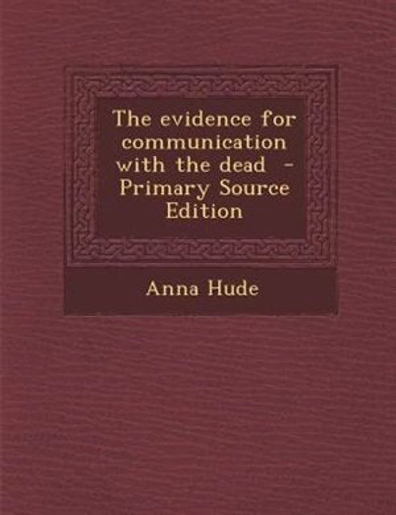 The evidence for communication with the dead - Primary Source Edition
