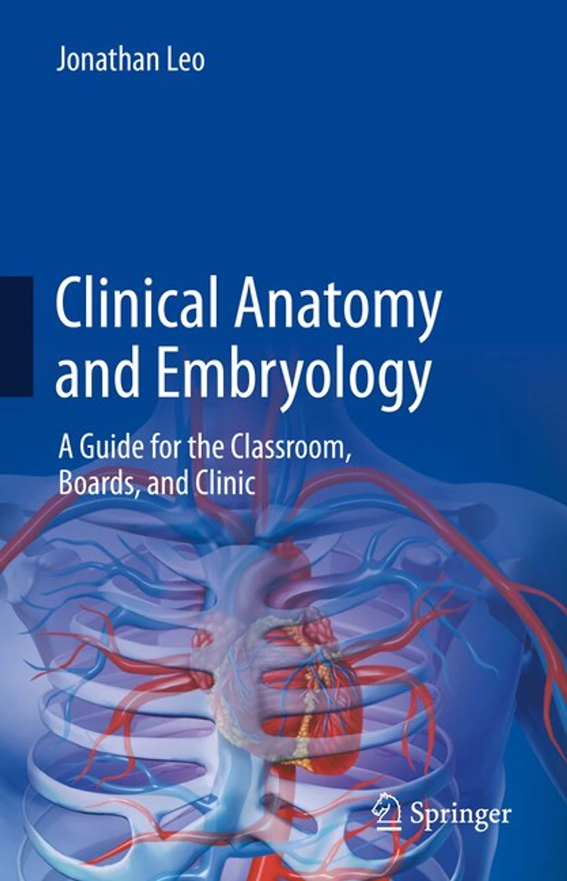 Clinical Anatomy and Embryology: A Guide for the Classroom, Boards, Clinic