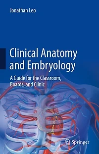 Clinical Anatomy and Embryology: A Guide for the Classroom, Boards, Clinic