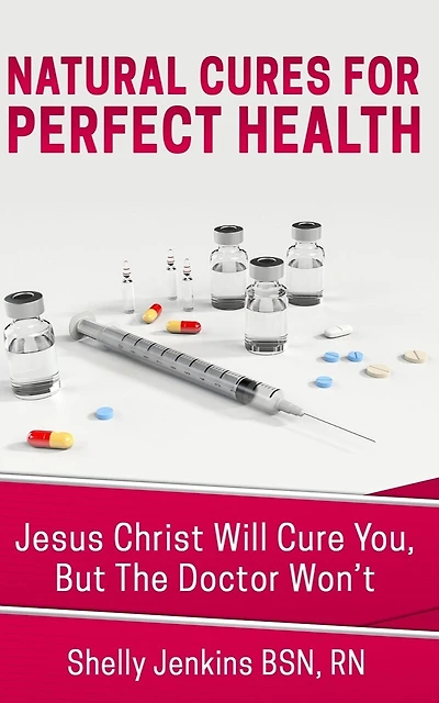 Natural Cures For Perfect Health!: Jesus Christ Will Cure You, But The Doctors Won't