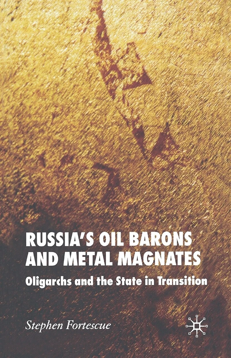 Russia's Oil Barons and Metal Magnates: Oligarchs the State Transition