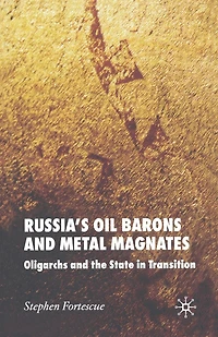 Russia's Oil Barons and Metal Magnates: Oligarchs the State Transition
