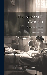 Dr. Abram P. Garber: A Biographical Sketch
