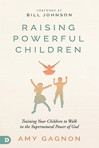 Raising Powerful Children: Training Your Children to Walk the Supernatural Power of God