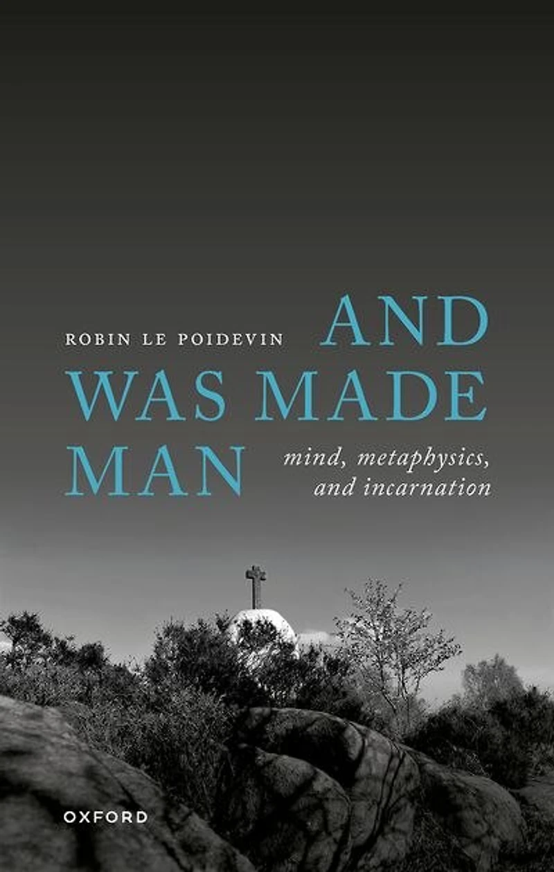 and Was Made Man: Mind, Metaphysics, Incarnation