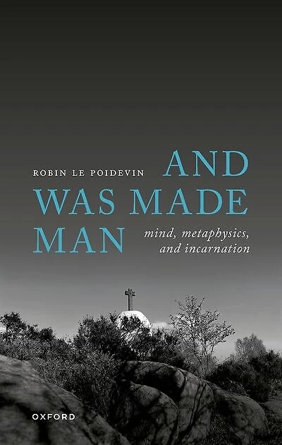 and Was Made Man: Mind, Metaphysics, Incarnation