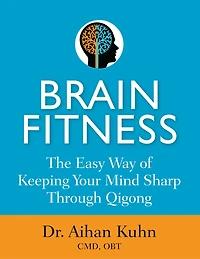 Brain Fitness: The Easy Way of Keeping Your Mind Sharp Through Qigong
