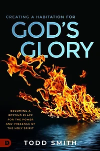 Creating a Habitation for God's Glory: Becoming Resting Place the Power and Presence of Holy Spirit