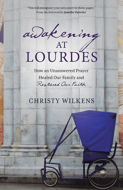Awakening at Lourdes: How an Unanswered Prayer Healed Our Family and Restored Our Faith