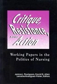 Critique, Resistance, and Action: Working Papers in the Politics of Nursing