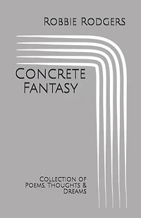 Concrete Fantasy: Collection of Poems, Thoughts & Dreams