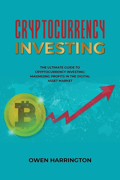 Cryptocurrency Investing- the Ultimate Guide to Cryptocurrency Investing: Maximizing Profits in the Digital Asset Market