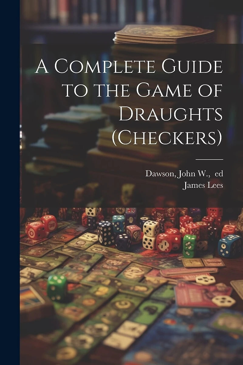 A Complete Guide to the Game of Draughts (checkers