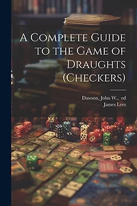 A Complete Guide to the Game of Draughts (checkers