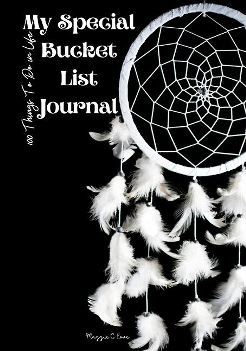 My Special Bucket List Journal - 100 Things To Do In Life: Write Your Big Dreams Book, A Magic Dreams List Book For Everyone, Creative And Inspirational Journ