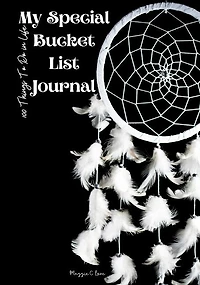 My Special Bucket List Journal - 100 Things To Do In Life: Write Your Big Dreams Book, A Magic Dreams List Book For Everyone, Creative And Inspirational Journ
