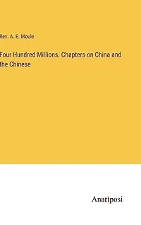 Four Hundred Millions. Chapters on China and the Chinese