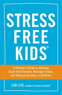 Stress Free Kids: A Parent's Guide To Helping Build Self-esteem, Manage Stress, And Reduce Anxiety Children