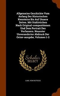 Allgemeine Geschichte Vom Anfang Der Historischen Kenntniss Bis Auf Unsere Zeiten. Mit Stahlstichen Nach Original-compositionen Und Dem Portrait Des Verfassers. Neuester Unveranderter Abdruck Octav-ausgabe, Volumes 1-2
