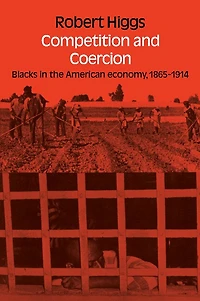 Competition and Coercion: Blacks in the American economy 1865-1914