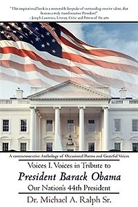 Voices I. Voices in Tribute to President Barack Obama, Our Nation's 44th President: A commemorative Anthology of Occasional Poems and Grateful Voices