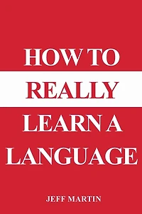 How To Really Learn A Language