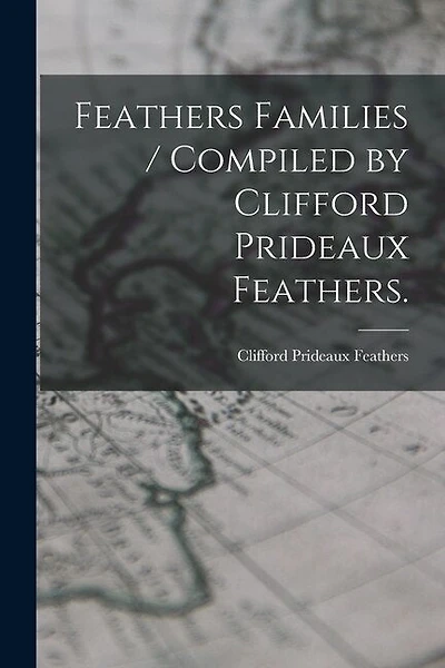 Feathers Families / Compiled by Clifford Prideaux Feathers.