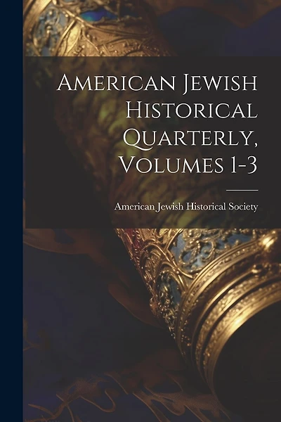 American Jewish Historical Quarterly, Volumes 1-3