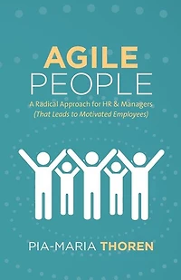 Agile People: A Radical Approach for HR & Managers (That Leads to Motivated Employees)