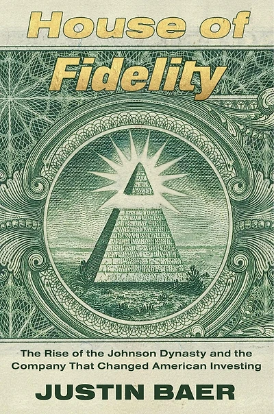 House of Fidelity: the Rise Johnson Dynasty and Company That Changed American Investing