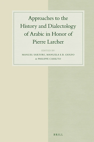 Approaches to the History and Dialectology of Arabic in Honor of Pierre Larcher