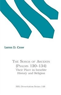 The Songs of Ascents (Psalms 120-134): Their Place in Israelite History and Religion