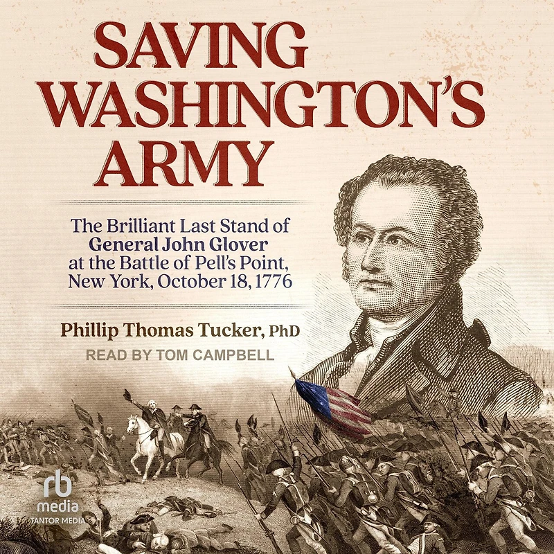 Saving Washington's Army: the Brilliant Last Stand of General John Glover at Battle Pell's Point, New York, October 18, 1776