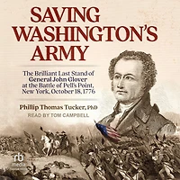 Saving Washington's Army: the Brilliant Last Stand of General John Glover at Battle Pell's Point, New York, October 18, 1776