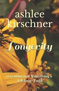 Longevity: Creating and Sustaining a Lifelong Faith