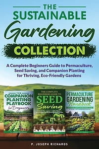 The Sustainable Gardening Collection: A Complete Beginners Guide to Permaculture, Seed Saving, and Companion Planting for Thriving, Eco-Friendly Gardens