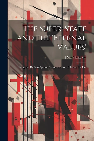 The Super-State and the 'Eternal Values'; Being the Herbert Spencer Lecture Delivered Before the Uni
