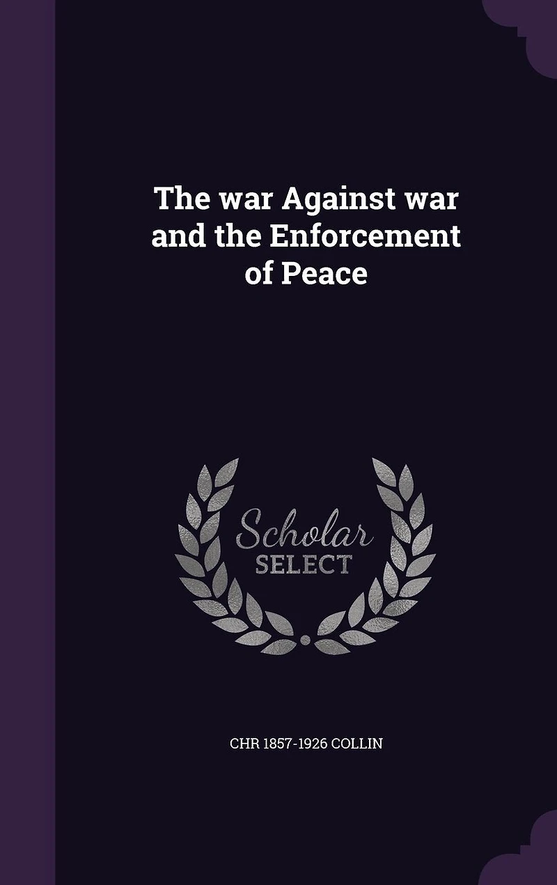 the War Against War: And Enforcement of Peace (Classic Reprint)