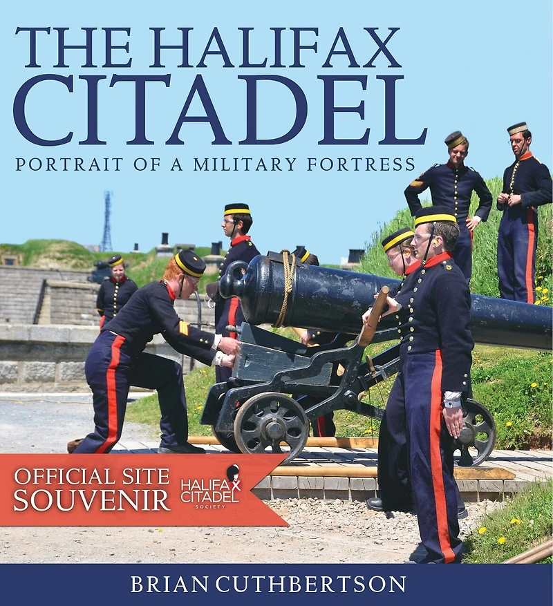 The Halifax Citadel - New Edition: Portrait of a Military Fortress