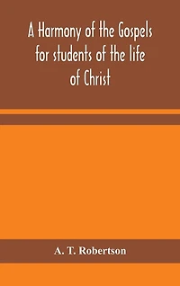 A harmony of the Gospels for students of the life of Christ: based on the Broadus Harmony in the revised version