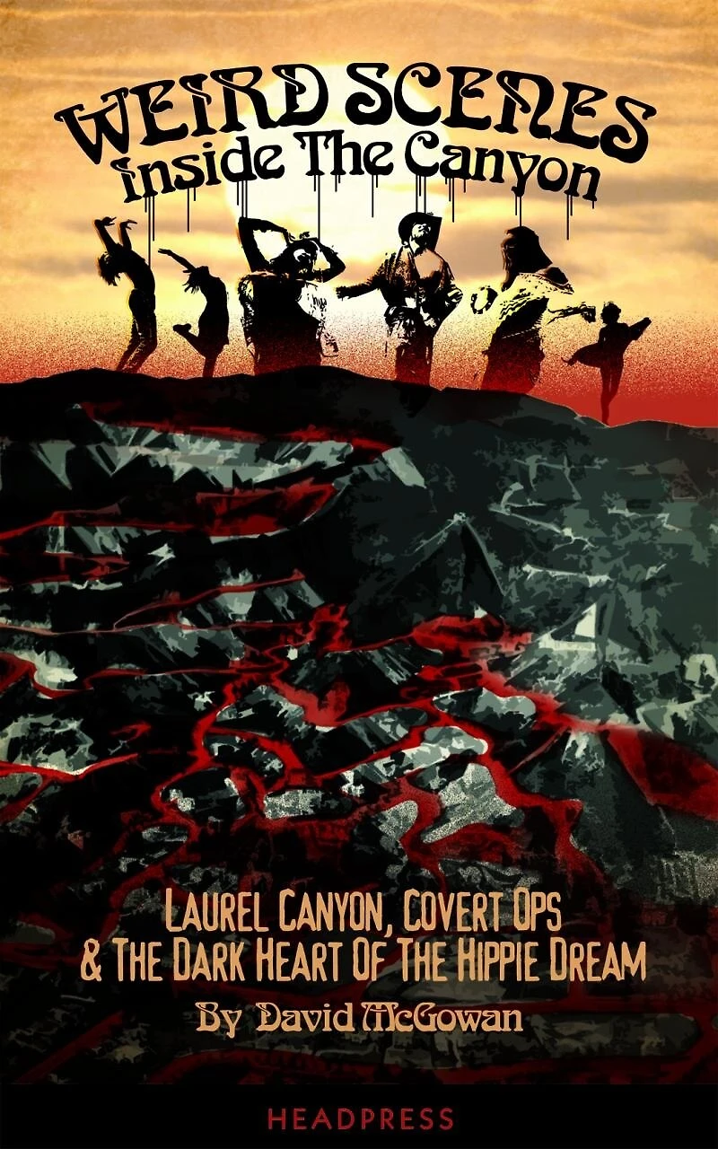 Weird Scenes Inside the Canyon: Laurel Canyon, Covert Ops & Dark Heart of Hippie Dream