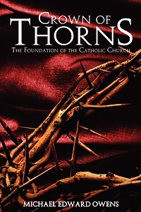 Crown of Thorns: The Foundation of the Catholic Church