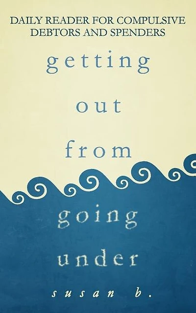 Getting Out From Going Under: Daily Reader For Compulsive Debtors And Spenders (5x8 Edition)