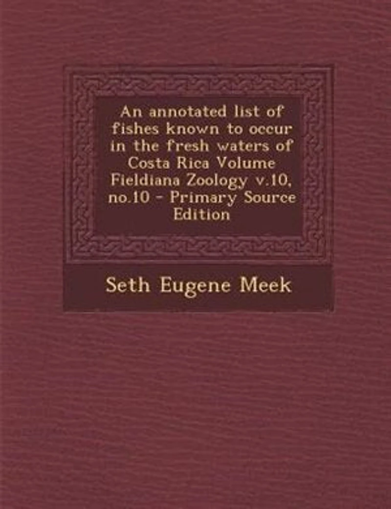 An annotated list of fishes known to occur in the fresh waters of Costa Rica Volume Fieldiana Zoology v.10, no.10 - Primary Source Edition