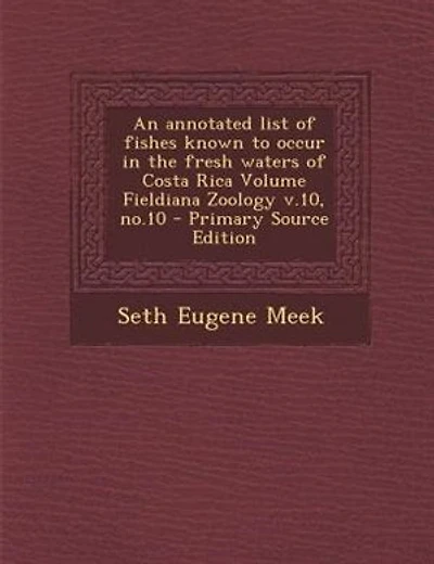 An annotated list of fishes known to occur in the fresh waters of Costa Rica Volume Fieldiana Zoology v.10, no.10 - Primary Source Edition