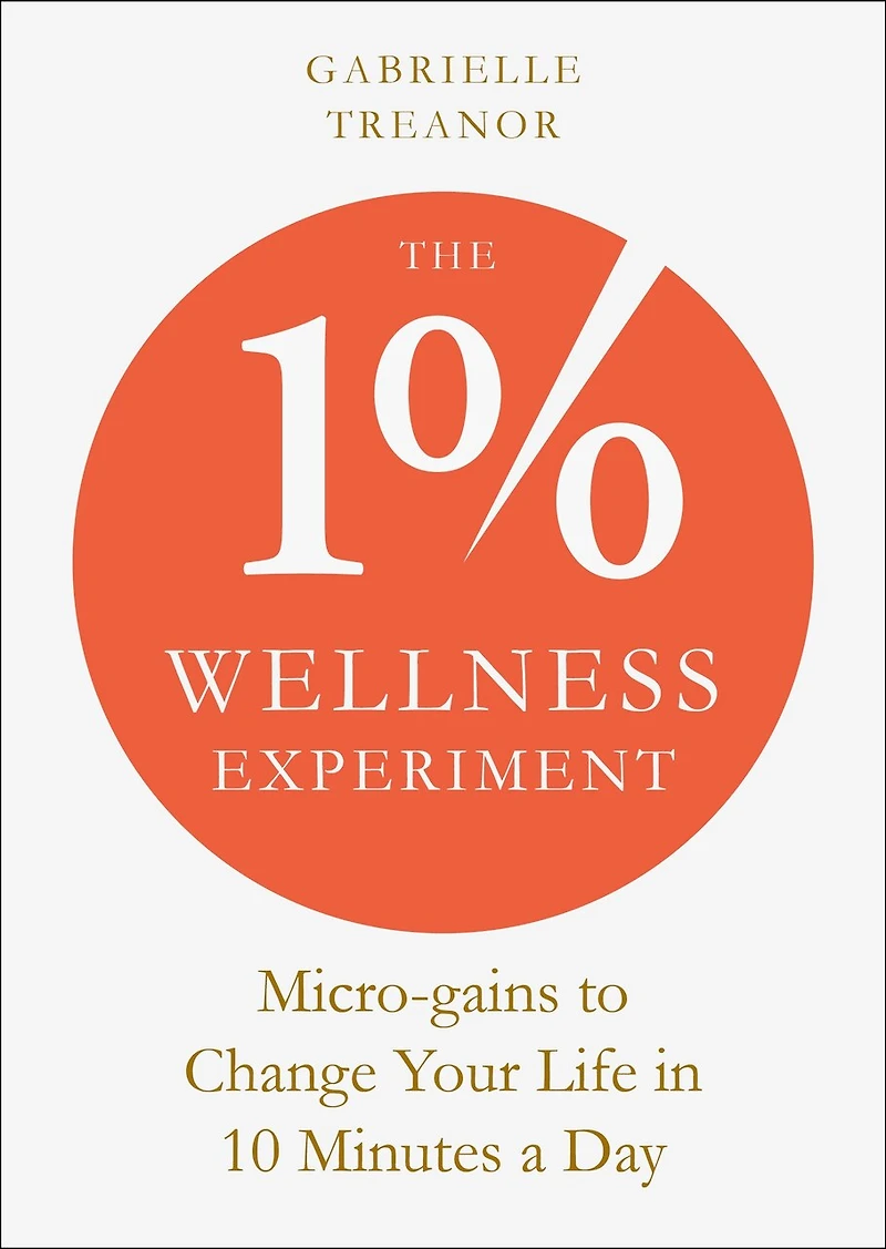 The 1% Wellness Experiment: Micro-gains to Change Your Life 10 Minutes a Day